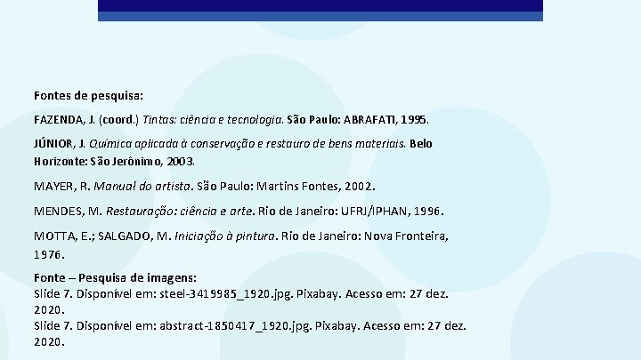 Fontes de pesquisa: FAZENDA, J. (coord. ) Tintas: ciência e tecnologia. São Paulo: ABRAFATI,