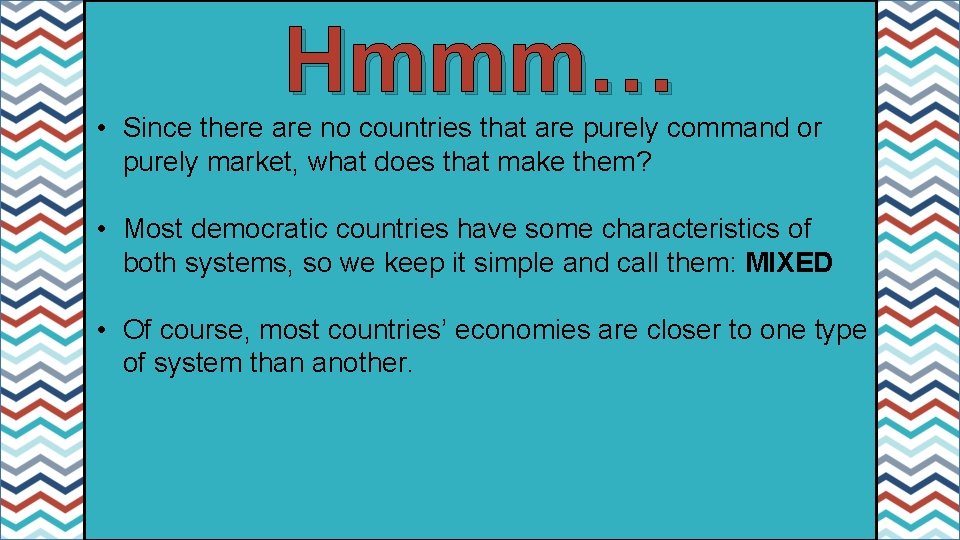 Hmmm… • Since there are no countries that are purely command or purely market,