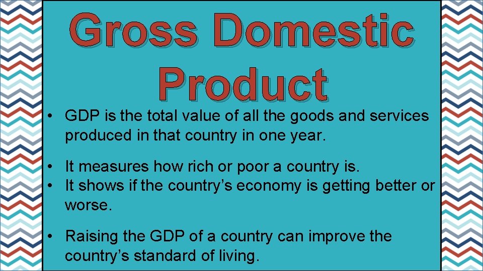 Gross Domestic Product • GDP is the total value of all the goods and