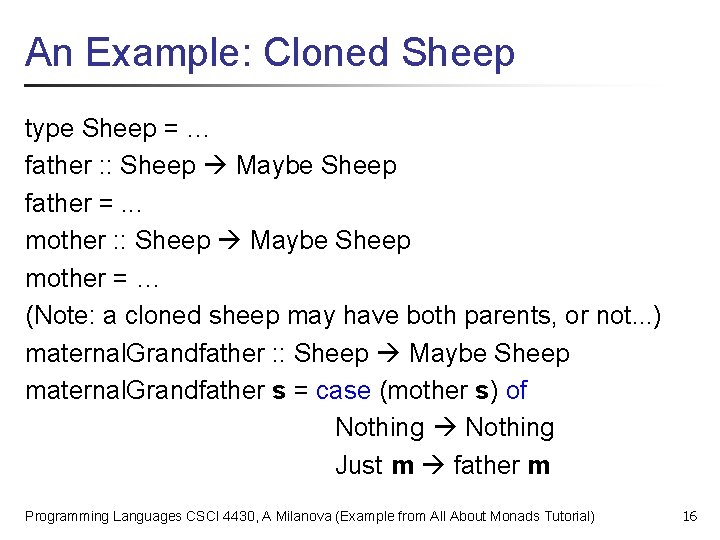An Example: Cloned Sheep type Sheep = … father : : Sheep Maybe Sheep