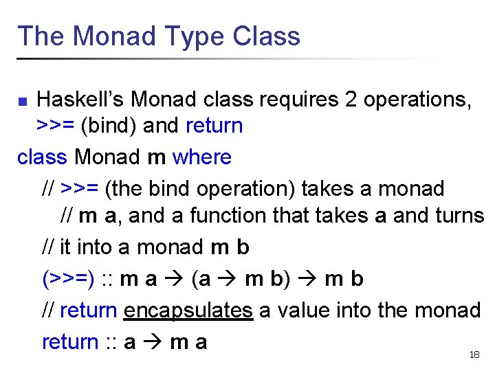 The Monad Type Class Haskell’s Monad class requires 2 operations, >>= (bind) and return