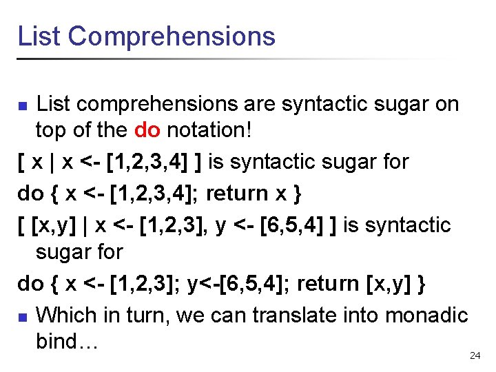 List Comprehensions List comprehensions are syntactic sugar on top of the do notation! [