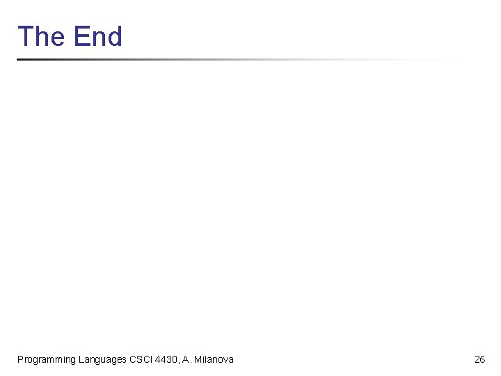 The End Programming Languages CSCI 4430, A. Milanova 26 