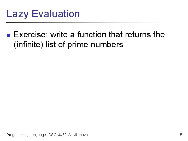 Lazy Evaluation n Exercise: write a function that returns the (infinite) list of prime