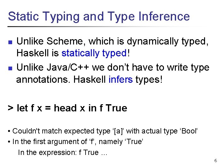 Static Typing and Type Inference n n Unlike Scheme, which is dynamically typed, Haskell