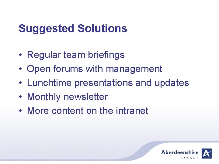 Suggested Solutions • • • Regular team briefings Open forums with management Lunchtime presentations