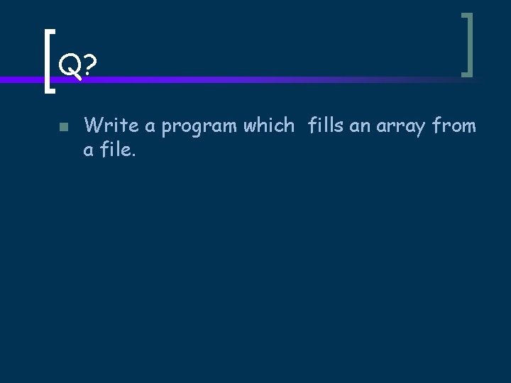 Q? n Write a program which fills an array from a file. 