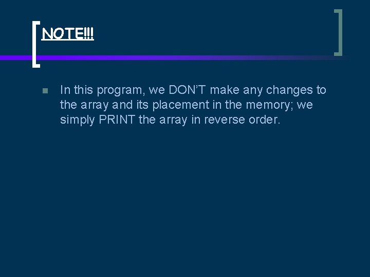 NOTE!!! n In this program, we DON’T make any changes to the array and