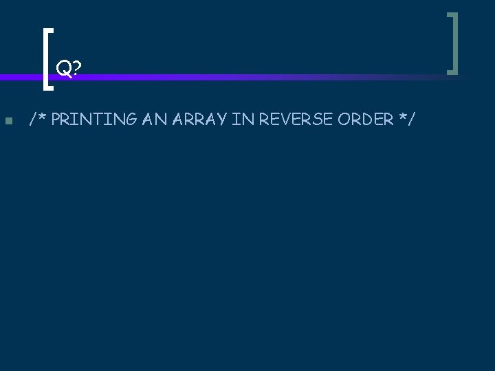 Q? n /* PRINTING AN ARRAY IN REVERSE ORDER */ 