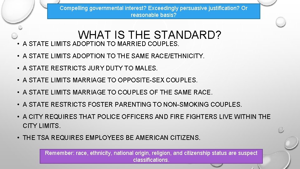 Compelling governmental interest? Exceedingly persuasive justification? Or reasonable basis? WHAT IS THE STANDARD? •