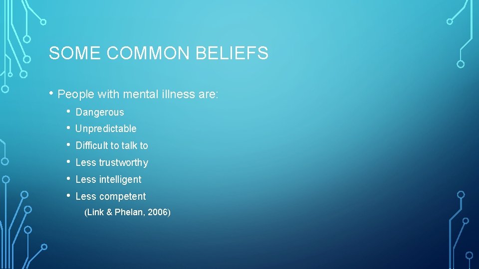 SOME COMMON BELIEFS • People with mental illness are: • • • Dangerous Unpredictable