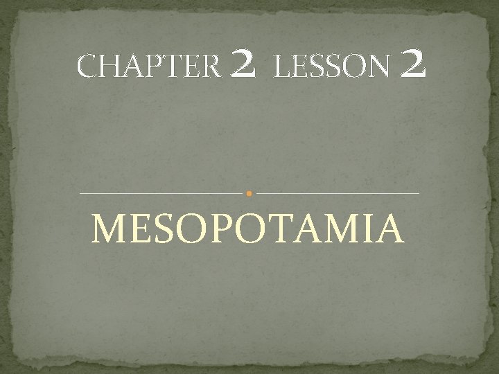 CHAPTER 2 LESSON 2 MESOPOTAMIA 