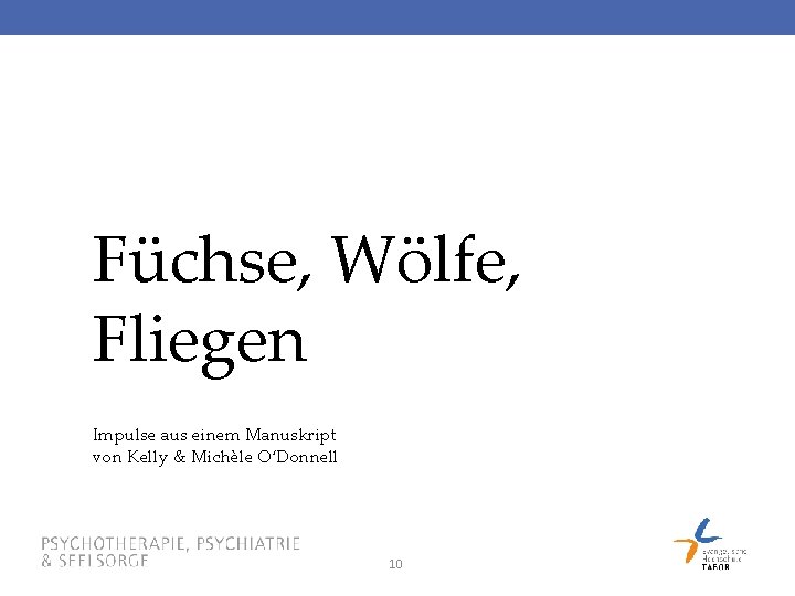 Füchse, Wölfe, Fliegen Impulse aus einem Manuskript von Kelly & Michèle O‘Donnell 10 