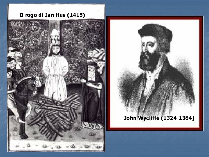 Il rogo di Jan Hus (1415) John Wycliffe (1324 -1384) Il rogo di Jan Hus (1415) John Wycliffe (1324 -1384)