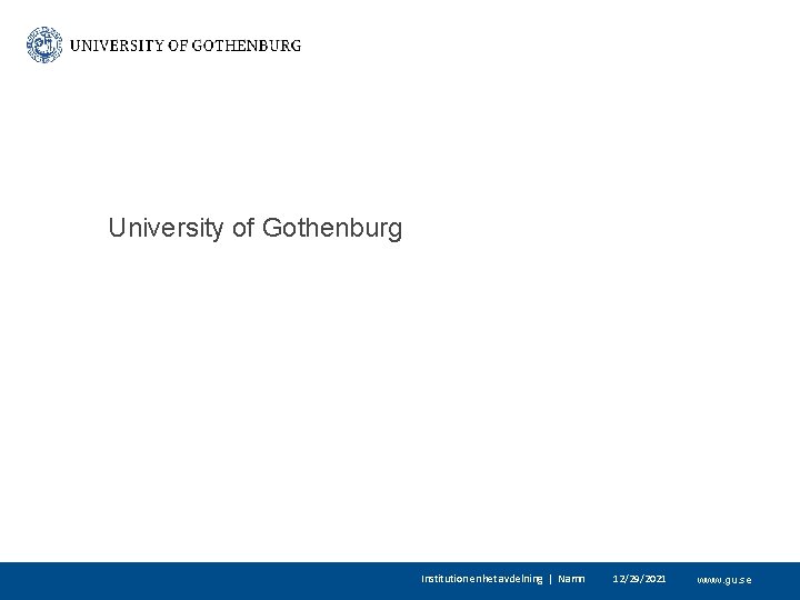 University of Gothenburg Institution enhet avdelning | Namn 12/29/2021 www. gu. se 