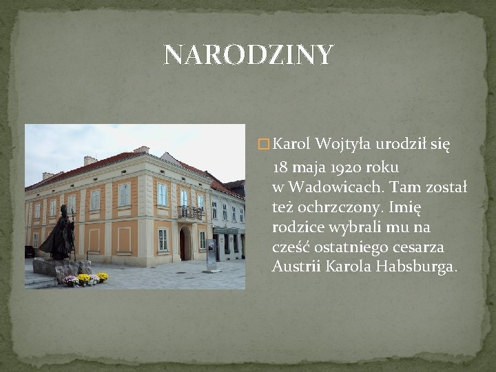 NARODZINY � Karol Wojtyła urodził się 18 maja 1920 roku w Wadowicach. Tam został