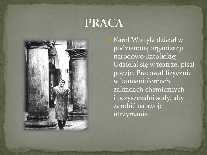 PRACA � Karol Wojtyła działał w podziemnej organizacji narodowo-katolickiej. Udzielał się w teatrze, pisał