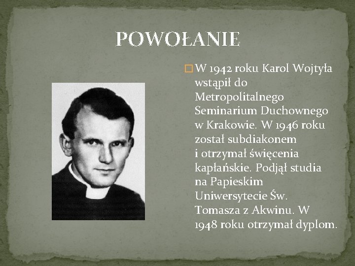 POWOŁANIE � W 1942 roku Karol Wojtyła wstąpił do Metropolitalnego Seminarium Duchownego w Krakowie.