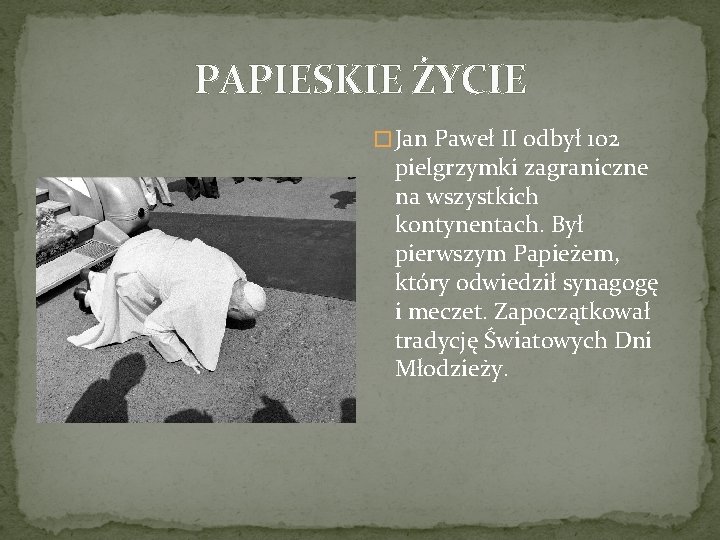 PAPIESKIE ŻYCIE � Jan Paweł II odbył 102 pielgrzymki zagraniczne na wszystkich kontynentach. Był