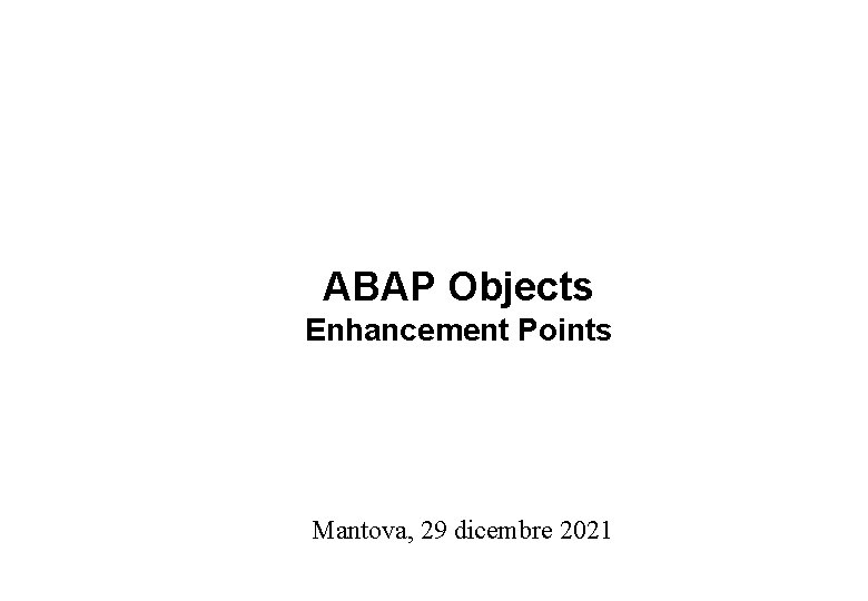 ABAP Objects Enhancement Points Mantova, 29 dicembre 2021 