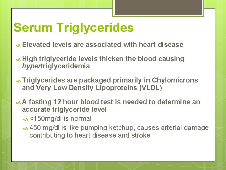Serum Triglycerides Elevated levels are associated with heart disease High triglyceride levels thicken the Serum Triglycerides Elevated levels are associated with heart disease High triglyceride levels thicken the