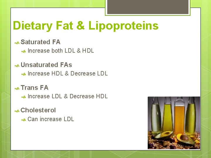 Dietary Fat & Lipoproteins Saturated FA Increase both LDL & HDL Unsaturated Increase HDL Dietary Fat & Lipoproteins Saturated FA Increase both LDL & HDL Unsaturated Increase HDL