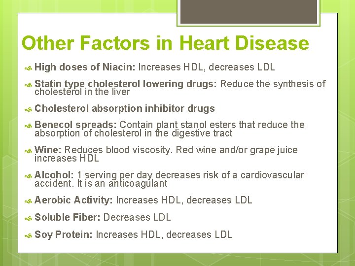 Other Factors in Heart Disease High doses of Niacin: Increases HDL, decreases LDL Statin Other Factors in Heart Disease High doses of Niacin: Increases HDL, decreases LDL Statin