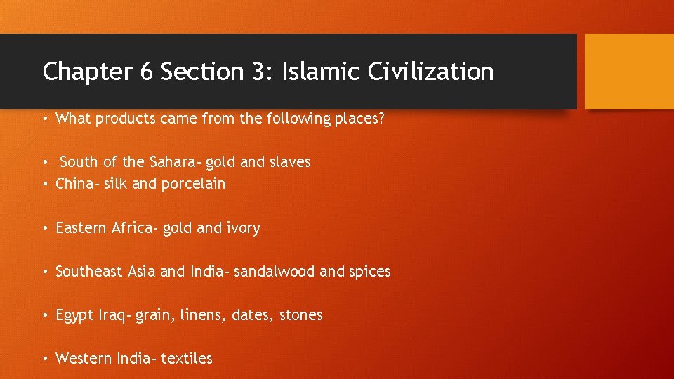 Chapter 6 Section 3: Islamic Civilization • What products came from the following places? Chapter 6 Section 3: Islamic Civilization • What products came from the following places?