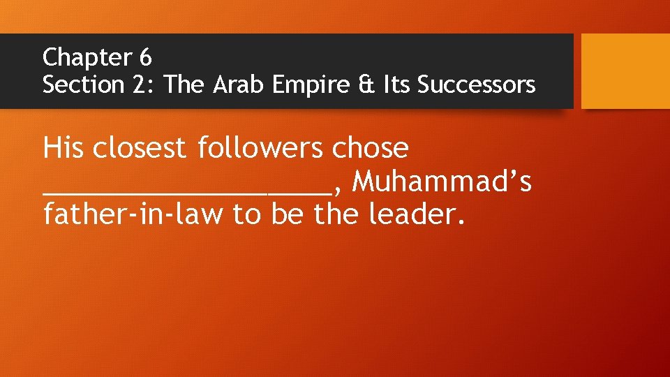 Chapter 6 Section 2: The Arab Empire & Its Successors His closest followers chose Chapter 6 Section 2: The Arab Empire & Its Successors His closest followers chose
