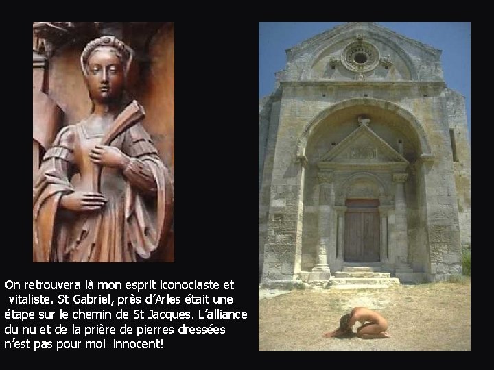 On retrouvera là mon esprit iconoclaste et vitaliste. St Gabriel, près d’Arles était une