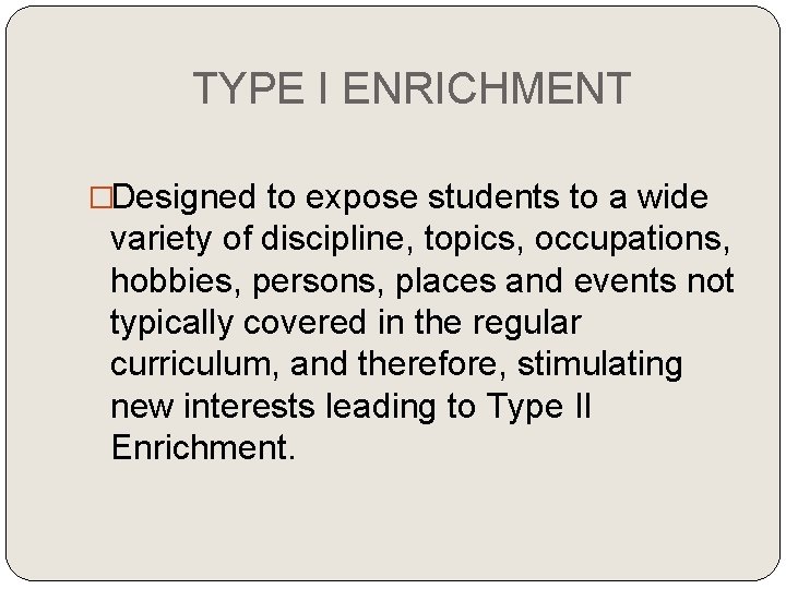 TYPE I ENRICHMENT �Designed to expose students to a wide variety of discipline, topics, TYPE I ENRICHMENT �Designed to expose students to a wide variety of discipline, topics,