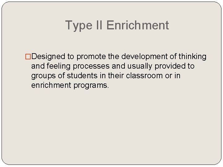 Type II Enrichment �Designed to promote the development of thinking and feeling processes and Type II Enrichment �Designed to promote the development of thinking and feeling processes and