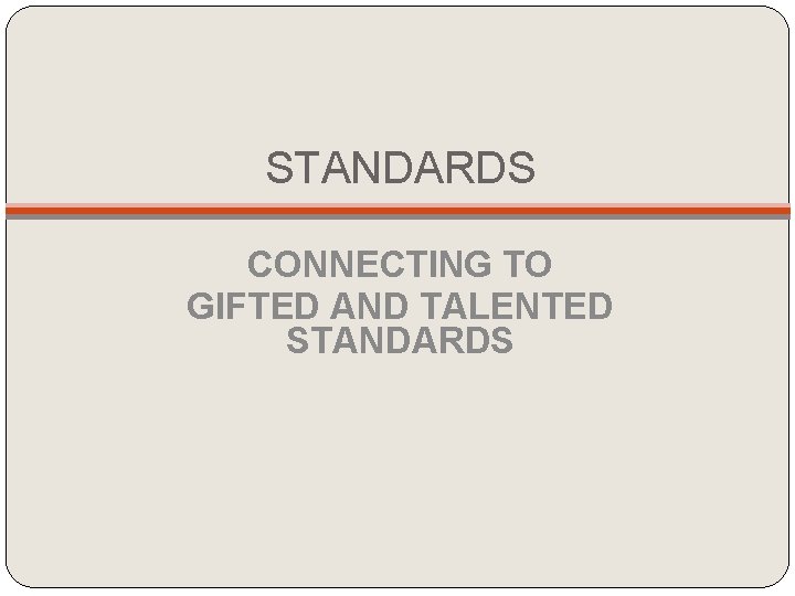 STANDARDS CONNECTING TO GIFTED AND TALENTED STANDARDS STANDARDS CONNECTING TO GIFTED AND TALENTED STANDARDS