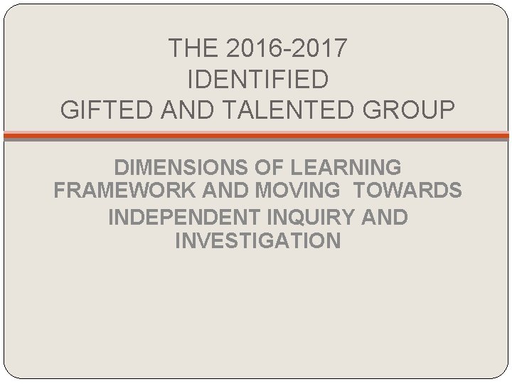 THE 2016 -2017 IDENTIFIED GIFTED AND TALENTED GROUP DIMENSIONS OF LEARNING FRAMEWORK AND MOVING THE 2016 -2017 IDENTIFIED GIFTED AND TALENTED GROUP DIMENSIONS OF LEARNING FRAMEWORK AND MOVING