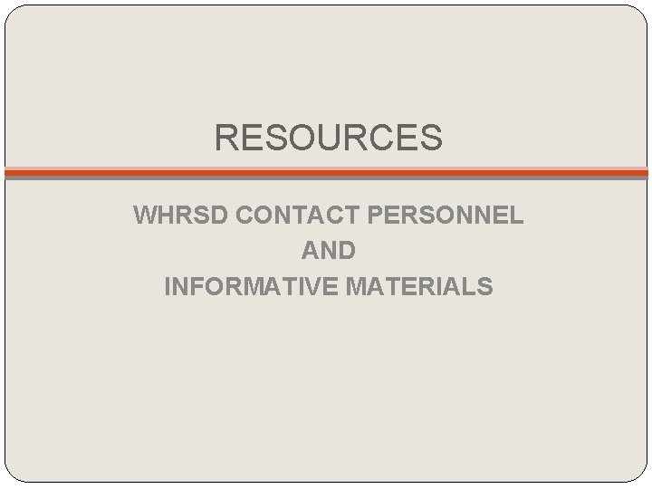 RESOURCES WHRSD CONTACT PERSONNEL AND INFORMATIVE MATERIALS RESOURCES WHRSD CONTACT PERSONNEL AND INFORMATIVE MATERIALS