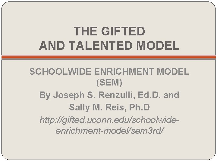 THE GIFTED AND TALENTED MODEL SCHOOLWIDE ENRICHMENT MODEL (SEM) By Joseph S. Renzulli, Ed. THE GIFTED AND TALENTED MODEL SCHOOLWIDE ENRICHMENT MODEL (SEM) By Joseph S. Renzulli, Ed.