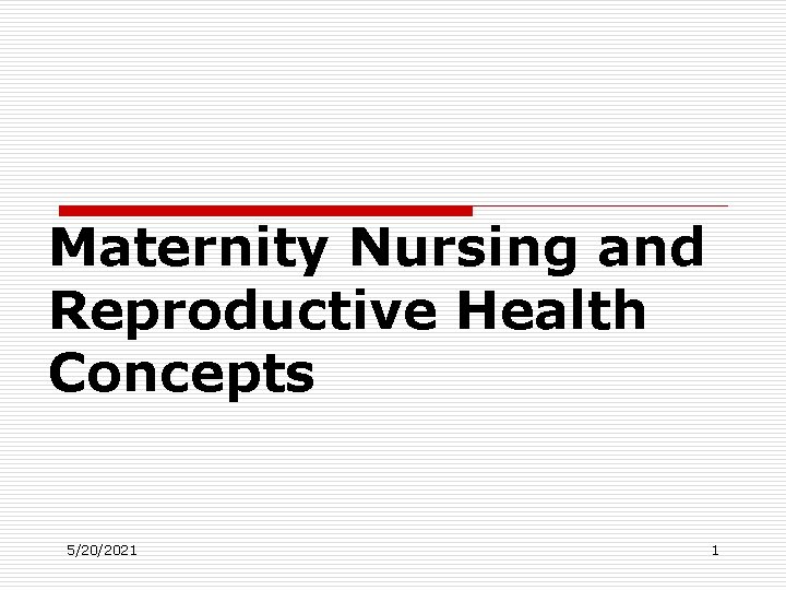 Maternity Nursing and Reproductive Health Concepts 5/20/2021 1 