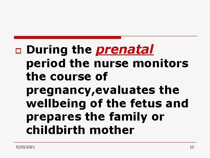 o During the prenatal period the nurse monitors the course of pregnancy, evaluates the