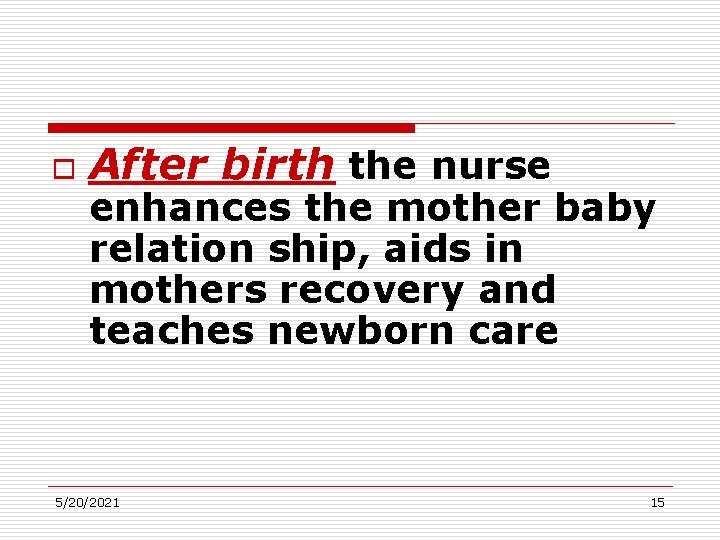 o After birth the nurse enhances the mother baby relation ship, aids in mothers