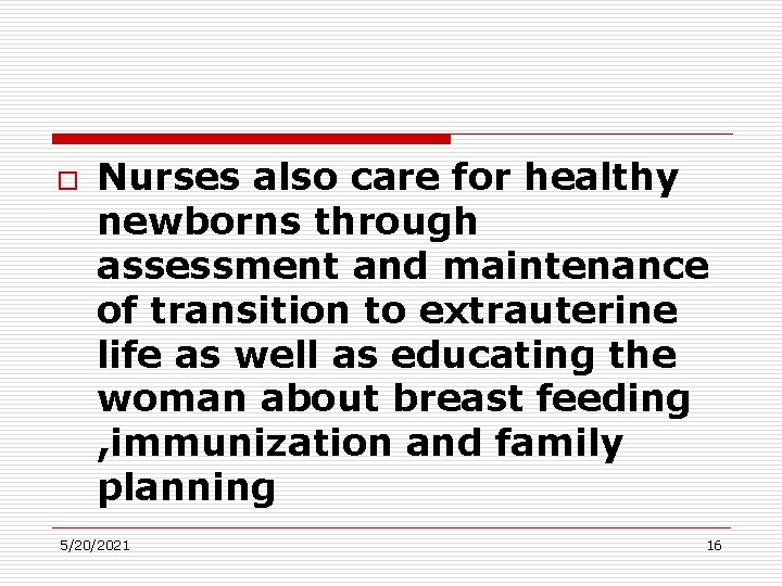 o Nurses also care for healthy newborns through assessment and maintenance of transition to