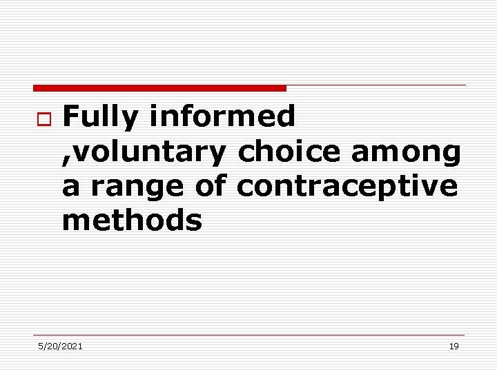 o Fully informed , voluntary choice among a range of contraceptive methods 5/20/2021 19