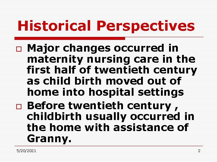 Historical Perspectives o o Major changes occurred in maternity nursing care in the first