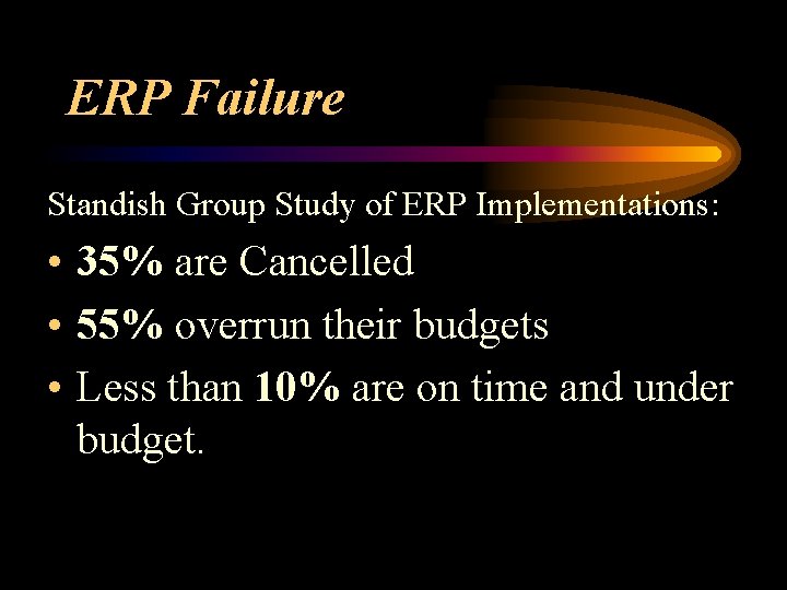 ERP Failure Standish Group Study of ERP Implementations: • 35% are Cancelled • 55%