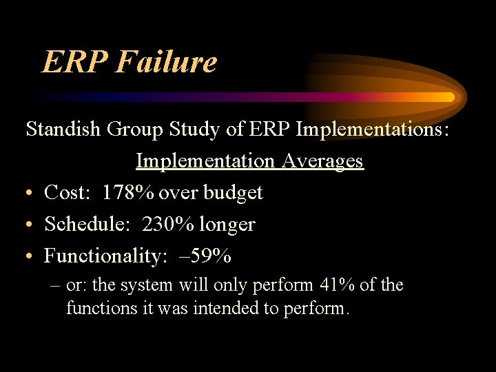 ERP Failure Standish Group Study of ERP Implementations: Implementation Averages • Cost: 178% over