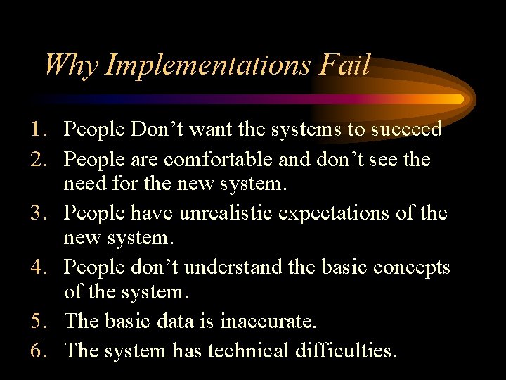 Why Implementations Fail 1. People Don’t want the systems to succeed 2. People are