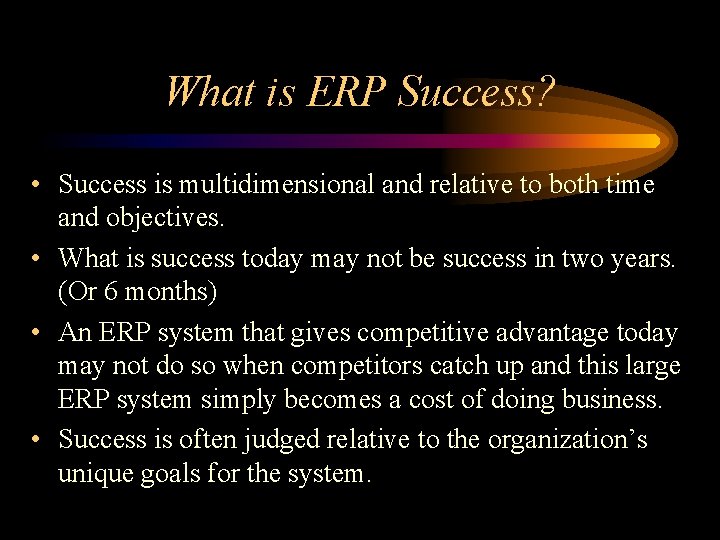 What is ERP Success? • Success is multidimensional and relative to both time and