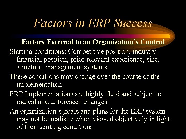 Factors in ERP Success Factors External to an Organization’s Control Starting conditions: Competitive position,
