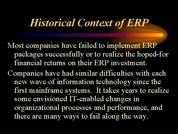 Historical Context of ERP Most companies have failed to implement ERP packages successfully or