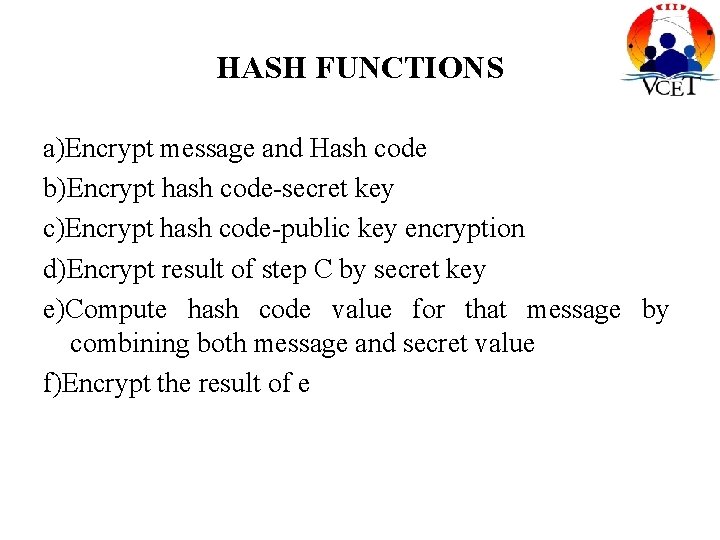 HASH FUNCTIONS a)Encrypt message and Hash code b)Encrypt hash code-secret key c)Encrypt hash code-public