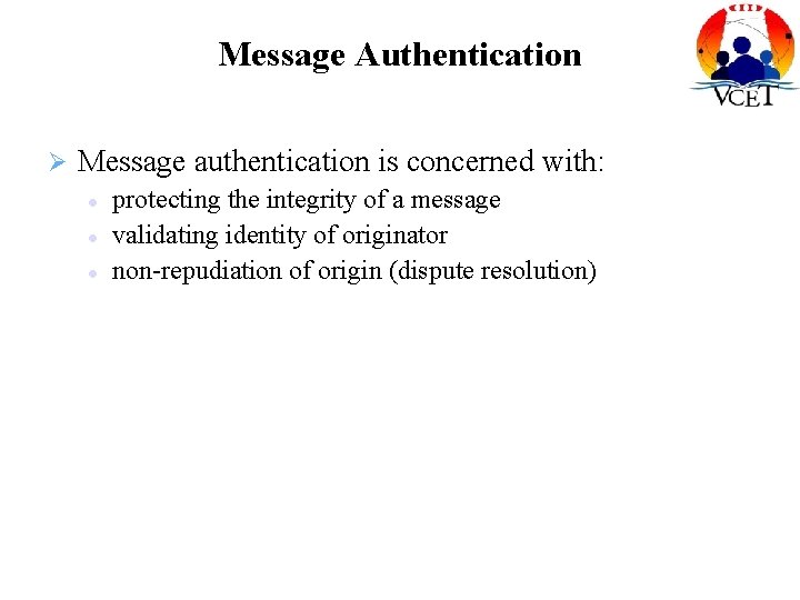 Message Authentication Message authentication is concerned with: protecting the integrity of a message validating